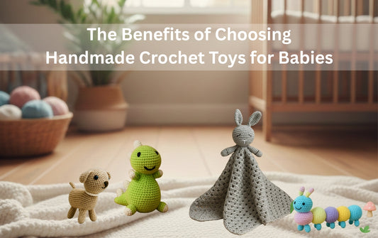 The Benefits of Choosing Handmade Crochet Toys for Babies
